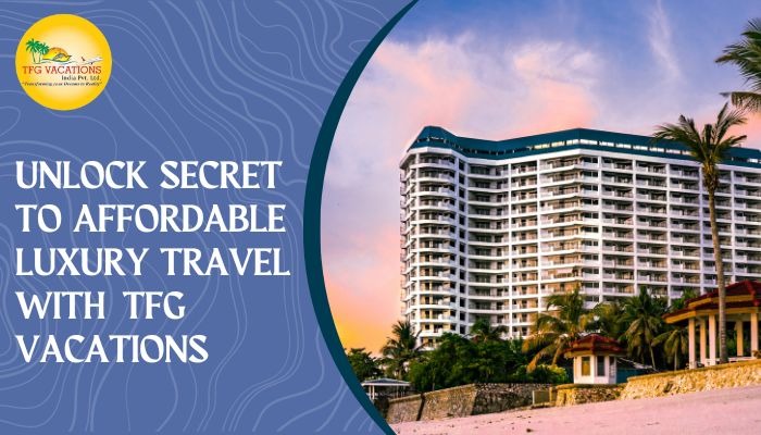 Unlock the Secret to Affordable Luxury Travel with TFG Vacations!